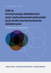 KSR 14. Kontynuacja działalności oraz rachunkowość jednostek przy braku kontynuowania działalności - dr Katarzyna Trzpioła - ebook