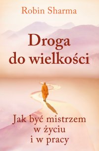 Droga do wielkości. Jak być mistrzem w życiu i w pracy - Robin Sharma - ebook