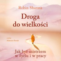 Droga do wielkości. Jak być mistrzem w życiu i w pracy - Robin Sharma - audiobook