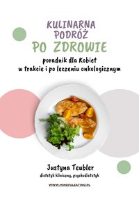 Kulinarna podróż  po zdrowie. Poradnik dla Kobiet w trakcie i po leczeniu onkologicznym - Justyna Teubler - ebook