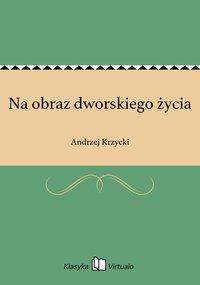 Na obraz dworskiego życia - Andrzej Krzycki - ebook