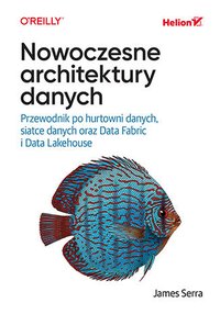 Nowoczesne architektury danych. Przewodnik po hurtowni danych, siatce danych oraz Data Fabric i Data Lakehouse - James Serra - ebook