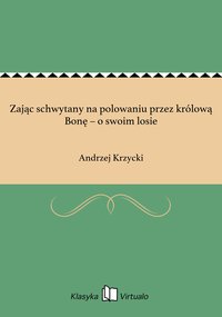 Zając schwytany na polowaniu przez królową Bonę – o swoim losie - Andrzej Krzycki - ebook