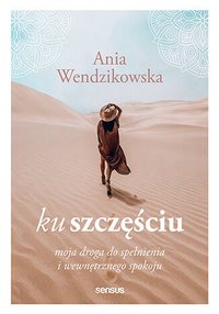 Ku szczęściu. Moja droga do spełnienia i wewnętrznego spokoju - Anna Wendzikowska - ebook