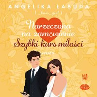 Narzeczona na zamówienie. Szybki kurs miłości. Część 2 - Angelika Łabuda - audiobook