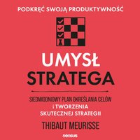 Umysł stratega. Siedmiodniowy plan określania celów i tworzenia skutecznej strategii. Podkręć swoją produktywność - Thibaut Meurisse - audiobook