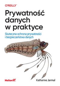 Prywatność danych w praktyce. Skuteczna ochrona prywatności i bezpieczeństwa danych - Katharine Jarmul - ebook