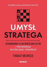 Umysł stratega. Siedmiodniowy plan określania celów i tworzenia skutecznej strategii. Podkręć swoją produktywność - Thibaut Meurisse - ebook