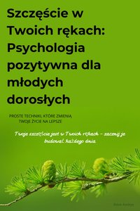 Szczęście w Twoich rękach Psychologia pozytywna dla młodych dorosłych - Dave Avskyy - ebook