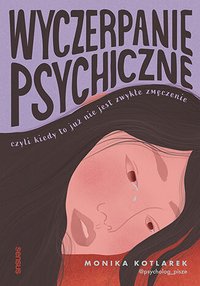 Wyczerpanie psychiczne, czyli kiedy to już nie jest zwykłe zmęczenie - Monika Kotlarek - ebook