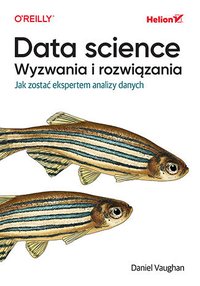 Data science, wyzwania i rozwiązania. Jak zostać ekspertem analizy danych - Daniel Vaughan - ebook