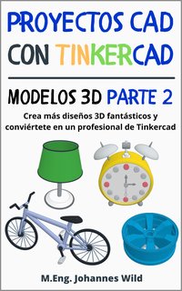 Proyectos CAD con Tinkercad. Modelos 3D. Parte 2 - M.Eng. Johannes Wild - ebook