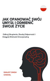 Jak Opanować Swój Umysł i Odmienić Swoje Życie - Ranjot Singh Chahal - ebook