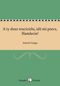 A ty dusz trucicielu, idź mi precz, Hamlecie! - Antoni Lange - ebook