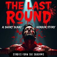 The Last Round. A Short Scary Horror Story: A Gripping Tale of Deadly Twisted Games and Supernatural Terror - Opracowanie zbiorowe - audiobook