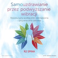 Samouzdrawianie przez podwyższanie wibracji - RJ Spina - audiobook