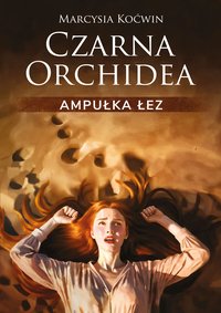 Czarna Orchidea. Ampułka Łez - Marcysia Koćwin - ebook