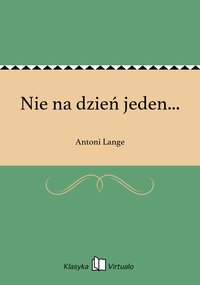 Nie na dzień jeden... - Antoni Lange - ebook