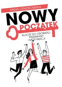 Nowy Początek. Klucze do osobistej przemiany i motywacji - Anna Cendrowska - ebook