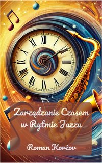 Zarządzanie Czasem w Rytmie Jazzu - Roman Korzhov - ebook