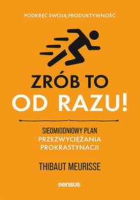 Zrób to od razu! Siedmiodniowy plan przezwyciężania prokrastynacji. Podkręć swoją produktywność - Thibaut Meurisse - ebook