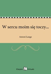 W sercu moim się toczy... - Antoni Lange - ebook