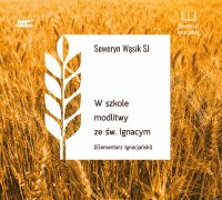 W szkole modlitwy ze św. Ignacym - Seweryn Wąsik SJ - audiobook