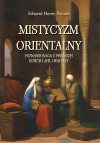 Mistycyzm orientalny. Poznanie Boga u perskich sufich i Ahl-i Wahdat - Edward Henry Palmer - ebook