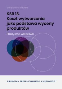 KSR 13. Koszt wytworzenia jako podstawa wyceny produktów - dr Katarzyna Trzpioła - ebook