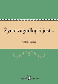 Życie zagadką ci jest... - Antoni Lange - ebook