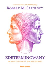 Zdeterminowany. Jak nauka tłumaczy brak wolnej woli - Robert M. Sapolsky - ebook