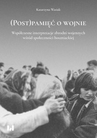 (Post)pamięć o wojnie. Współczesne interpretacje zbrodni wojennych wśród społeczności boszniackiej - Katarzyna Wasiak - ebook