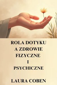 ROLA  DOTYKU  A  ZDROWIE  FIZYCZNE  I  PSYCHICZNE - LAURA COBEN - ebook