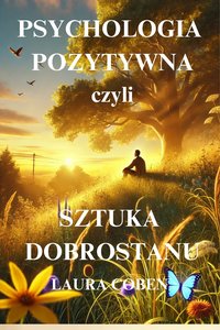 PSYCHOLOGIA  POZYTYWNA  czyli SZTUKA  DOBROSTANU - LAURA COBEN - ebook