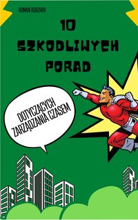 10 szkodliwych porad dotyczących zarządzania czasem - Roman Korzhov - ebook