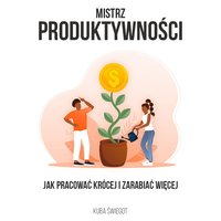 Mistrz Produktywności. Jak pracować krócej i osiągać więcej - Kuba Świegot - audiobook