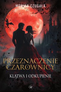 Przeznaczenie Czarownicy. Klątwa i odkupienie - Monika Czugała - ebook