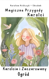 Magiczne Przygody Karolci - Karolcia i Zaczarowany Ogród - Karolina Królczyk - Chrobak - ebook