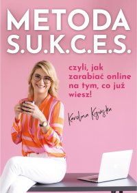 Metoda S.U.K.C.E.S., czyli jak zarabiać online na tym, co już wiesz - Karolina Kizińska - ebook