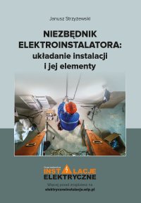 Niezbędnik elektroinstalatora: układanie instalacji i jej elementy - mgr inż. Janusz Strzyżewski - ebook