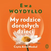 My rodzice dorosłych dzieci - Ewa Woydyłło - audiobook