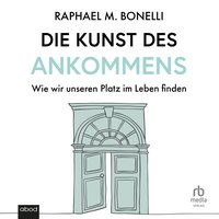 Die Kunst des Ankommens - Raphael M. Bonelli - audiobook