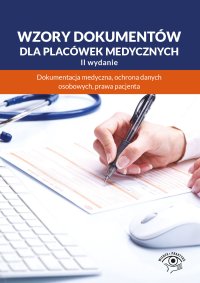 Wzory dokumentów dla placówek medycznych. Dokumentacja medyczna, ochrona danych osobowych, praw pacjenta - Opracowanie zbiorowe - ebook