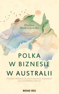 Polka w biznesie w Australii. Podróż przekraczająca granice oceanów i sal konferencyjnych - Paulina Modrzejewska - ebook