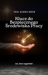 ISO 45001:2018 - Klucz do Bezpiecznego Środowiska Pracy - Artur Legeziński - ebook