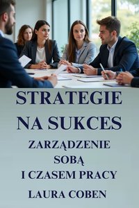 STRATEGIE NA SUKCES: ZARZĄDZANIE SOBĄ I CZASEM PRACY. - LAURA COBEN - ebook