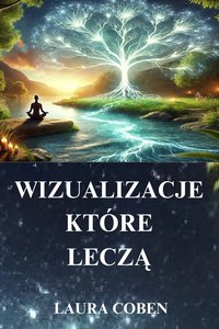 WIZUALIZACJE,  KTÓRE  LECZĄ. Metody uznanych specjalistów. - LAURA COBEN - ebook