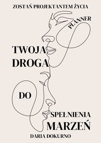 "TWOJA DROGA DO SPEŁNIENIA MARZEŃ" - KSIĄŻKA | PLANNER | WORKBOOK - DARIA DOKURNO - Daria Dokurno - ebook