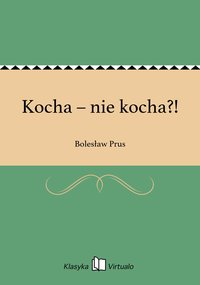 Kocha – nie kocha?! - Bolesław Prus - ebook