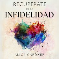 Recupérate de la Infidelidad - Alice Gardner - audiobook